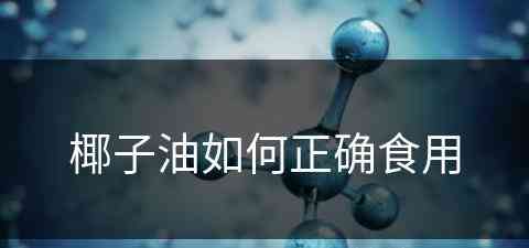 椰子油如何正确食用 椰子油如何正确食用